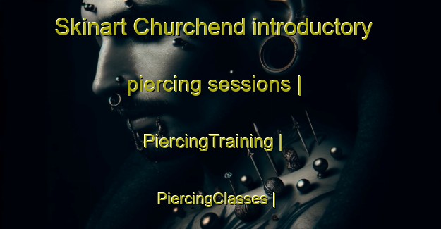 Skinart Churchend introductory piercing sessions | PiercingTraining | PiercingClasses | SkinartTraining-United Kingdom
